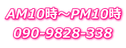 AM10時〜PM10時 090-9828-338